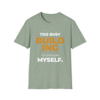 Too Busy Building to ExplainT-Shirt