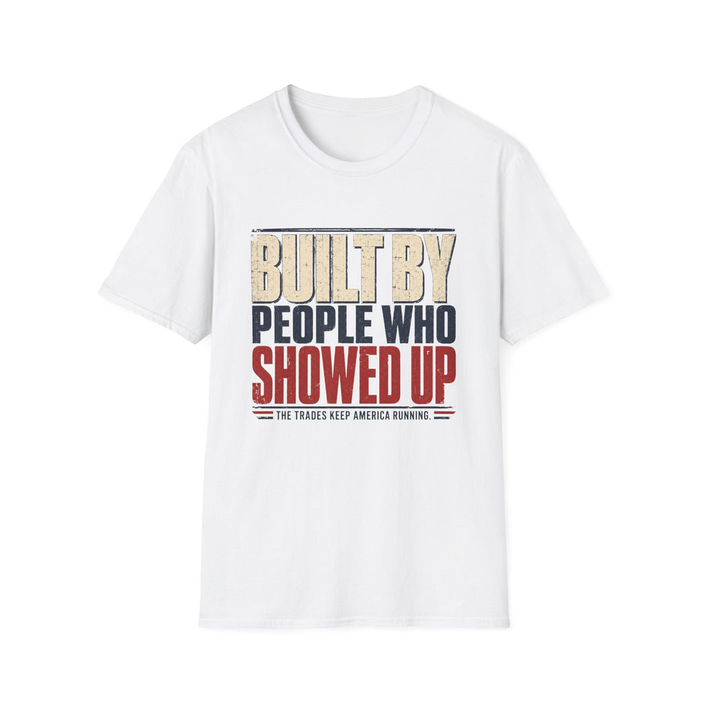 Built By People Who Showed Up T-Shirt
