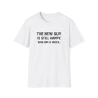 The New Guy is still Happy T-Shirt