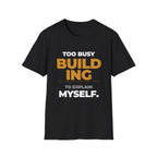 Too Busy Building to ExplainT-Shirt