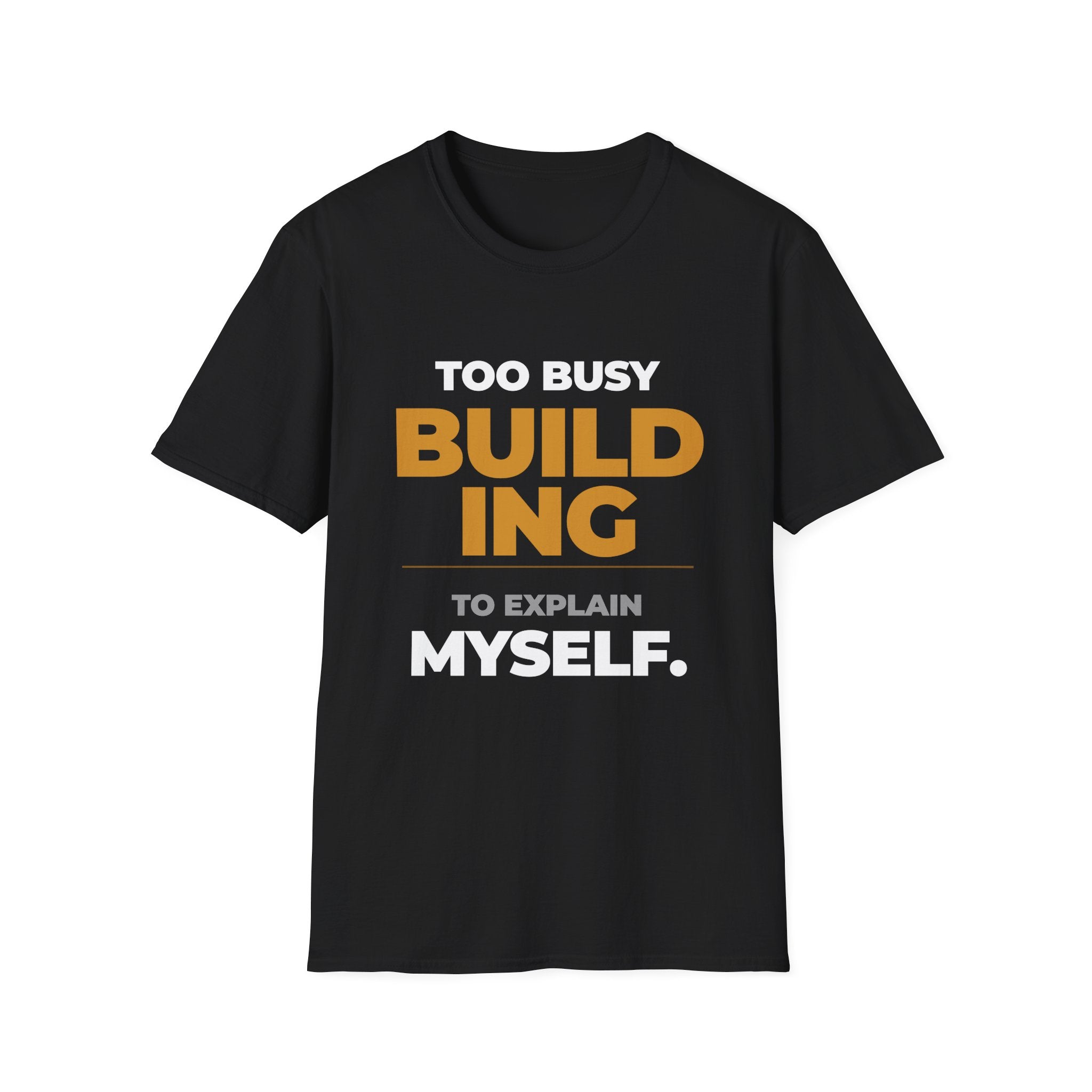 Too Busy Building to ExplainT-Shirt
