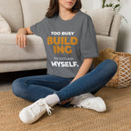 Too Busy Building to ExplainT-Shirt