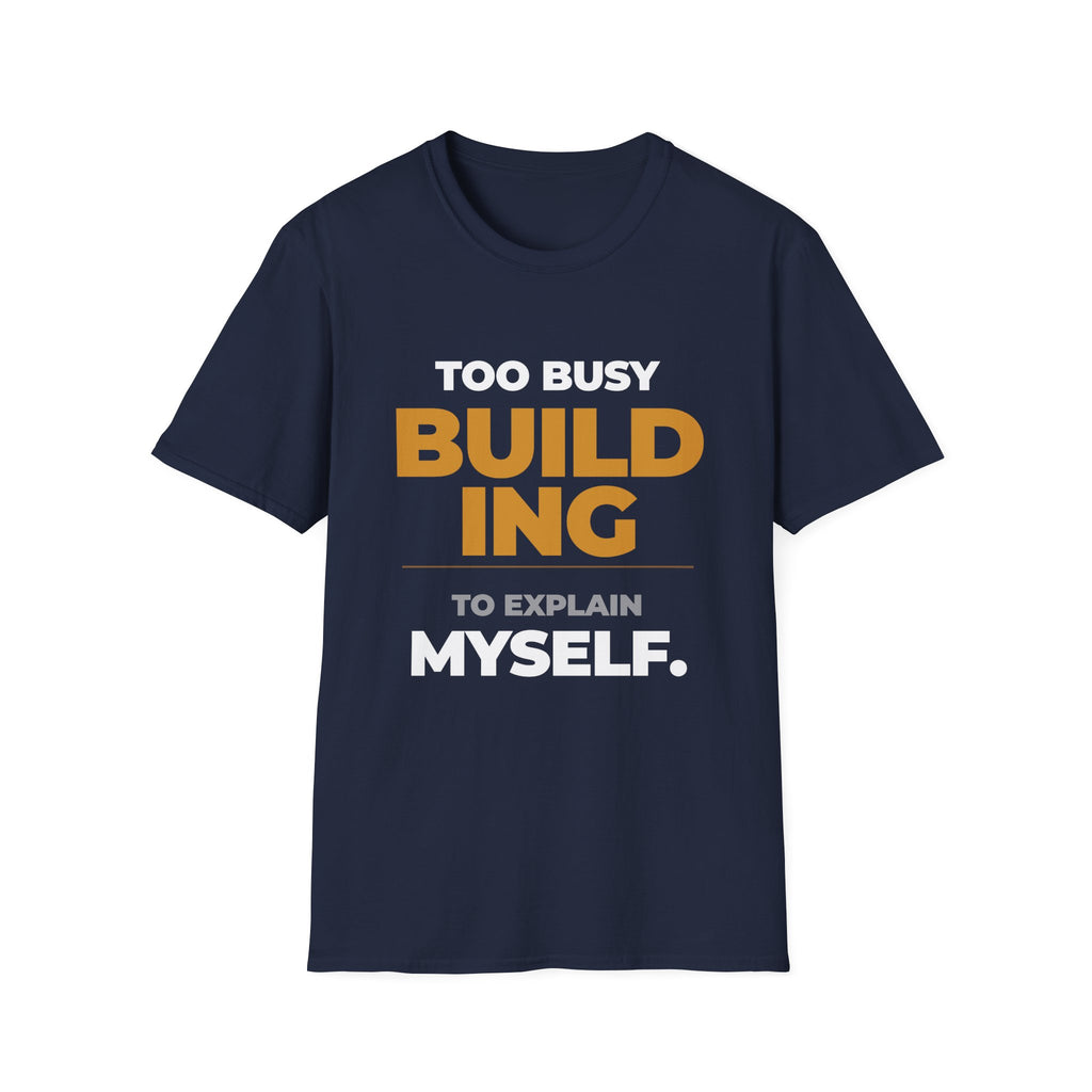 Too Busy Building to ExplainT-Shirt