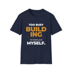 Too Busy Building to ExplainT-Shirt