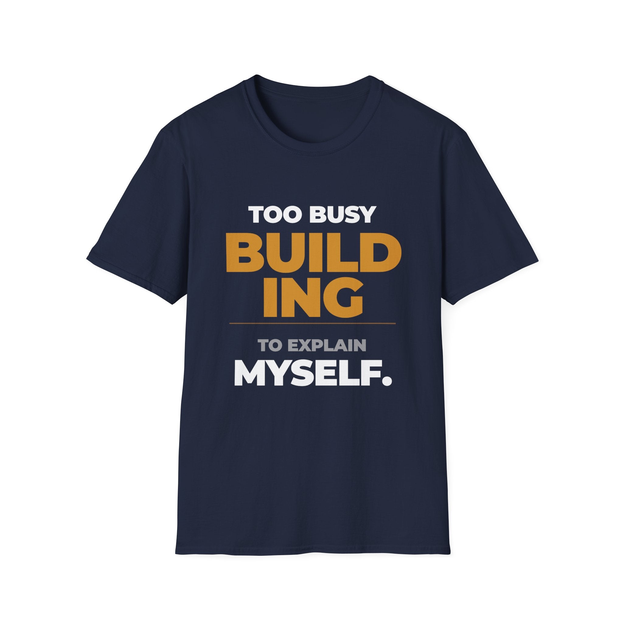 Too Busy Building to ExplainT-Shirt