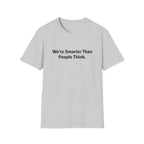 We re Smarter Than People Think T-Shirt