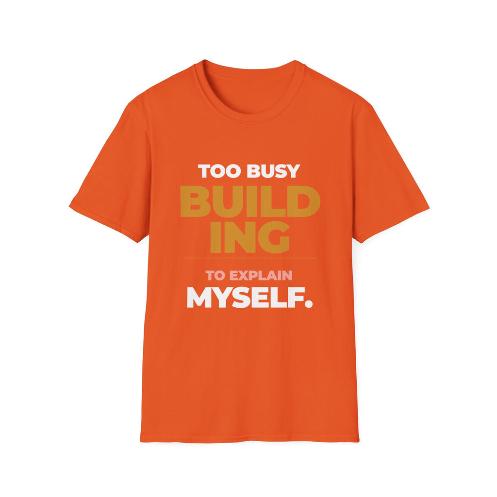 Too Busy Building to ExplainT-Shirt