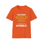 Too Busy Building to ExplainT-Shirt