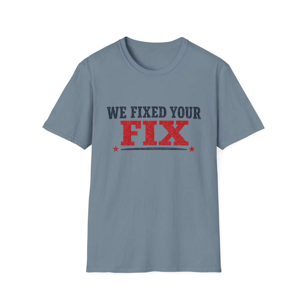 We Fixed Your Fix T-Shirt