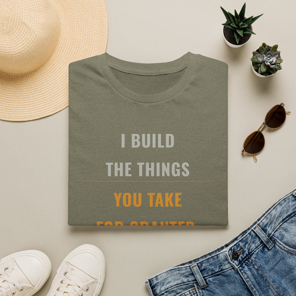 I Build Things You Take For Granted T-Shirt