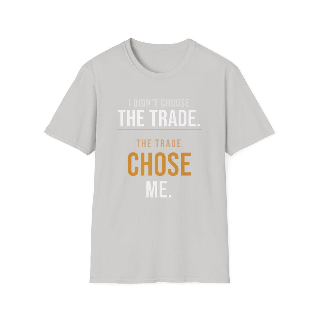 The Trade Chose Me T-Shirt