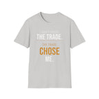 The Trade Chose Me T-Shirt